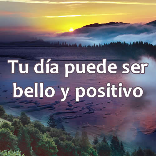 Tu día puede ser bello y positivo